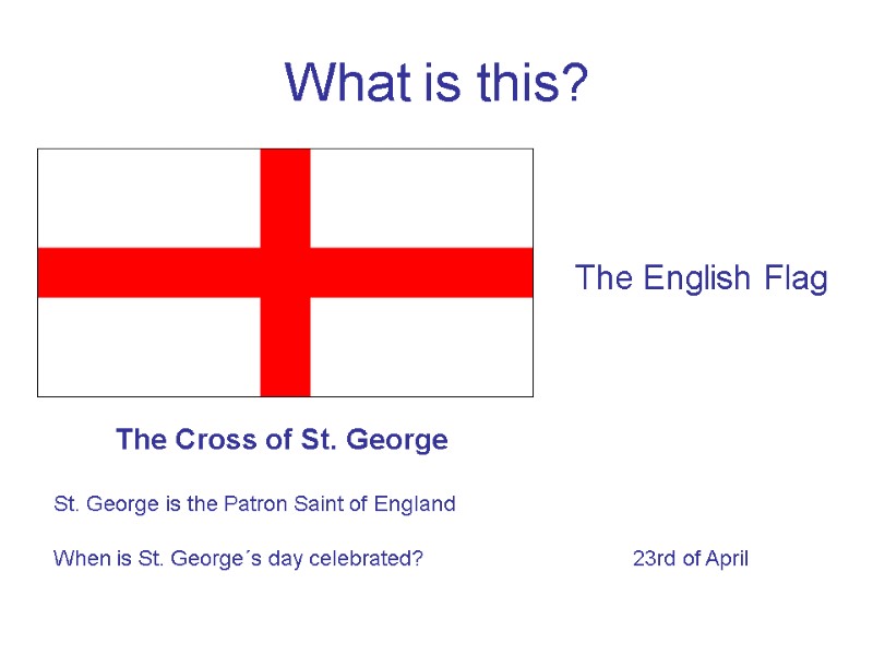 What is this? The English Flag The Cross of St. George St. George is